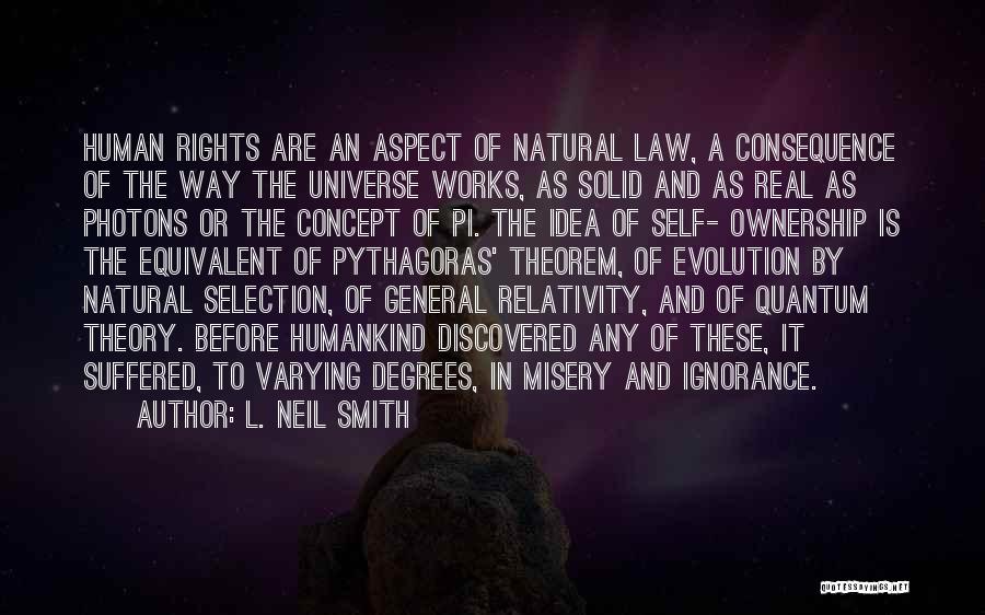 L. Neil Smith Quotes: Human Rights Are An Aspect Of Natural Law, A Consequence Of The Way The Universe Works, As Solid And As