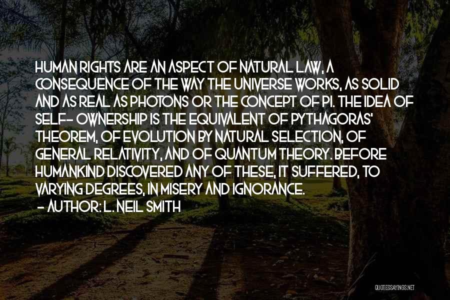 L. Neil Smith Quotes: Human Rights Are An Aspect Of Natural Law, A Consequence Of The Way The Universe Works, As Solid And As