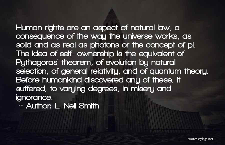 L. Neil Smith Quotes: Human Rights Are An Aspect Of Natural Law, A Consequence Of The Way The Universe Works, As Solid And As