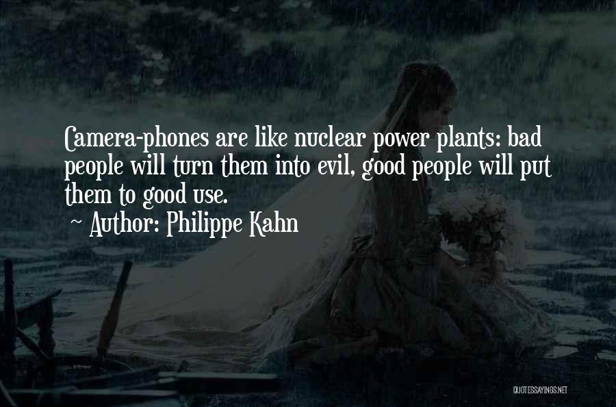 Philippe Kahn Quotes: Camera-phones Are Like Nuclear Power Plants: Bad People Will Turn Them Into Evil, Good People Will Put Them To Good