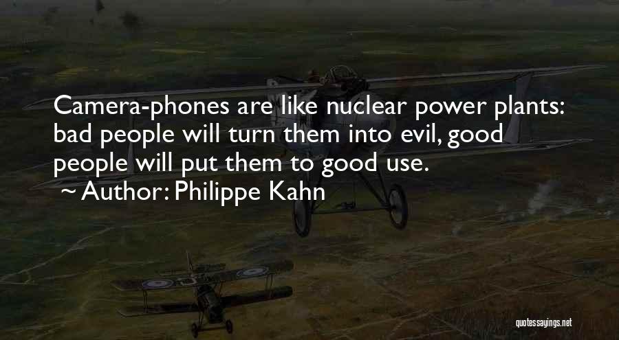 Philippe Kahn Quotes: Camera-phones Are Like Nuclear Power Plants: Bad People Will Turn Them Into Evil, Good People Will Put Them To Good
