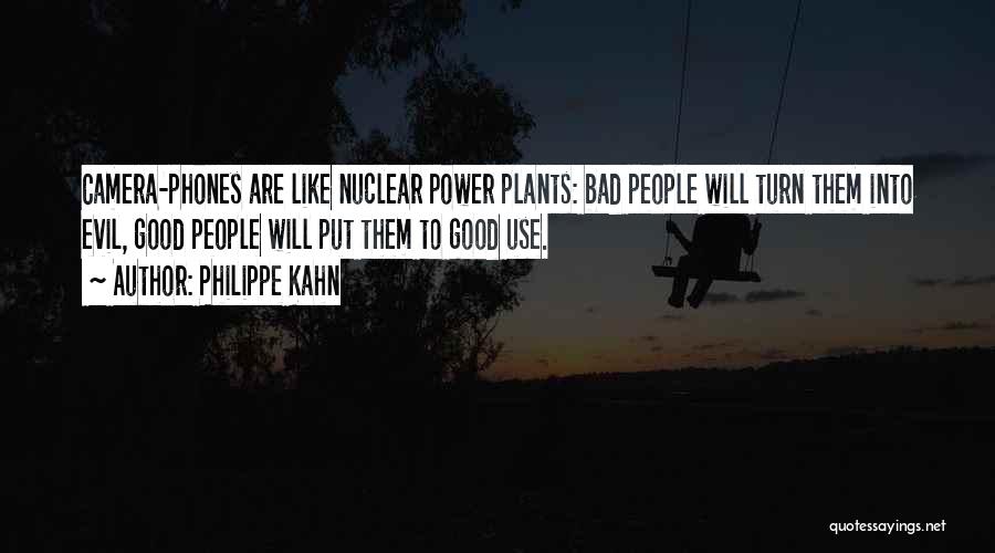 Philippe Kahn Quotes: Camera-phones Are Like Nuclear Power Plants: Bad People Will Turn Them Into Evil, Good People Will Put Them To Good