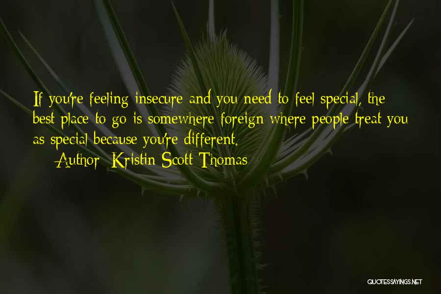 Kristin Scott Thomas Quotes: If You're Feeling Insecure And You Need To Feel Special, The Best Place To Go Is Somewhere Foreign Where People