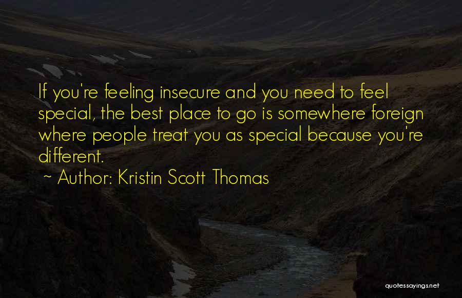 Kristin Scott Thomas Quotes: If You're Feeling Insecure And You Need To Feel Special, The Best Place To Go Is Somewhere Foreign Where People