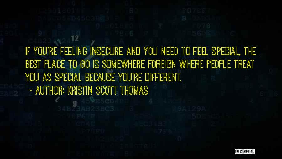 Kristin Scott Thomas Quotes: If You're Feeling Insecure And You Need To Feel Special, The Best Place To Go Is Somewhere Foreign Where People