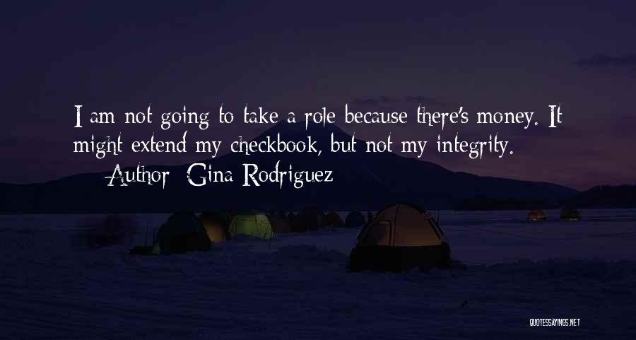 Gina Rodriguez Quotes: I Am Not Going To Take A Role Because There's Money. It Might Extend My Checkbook, But Not My Integrity.