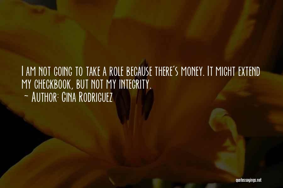 Gina Rodriguez Quotes: I Am Not Going To Take A Role Because There's Money. It Might Extend My Checkbook, But Not My Integrity.