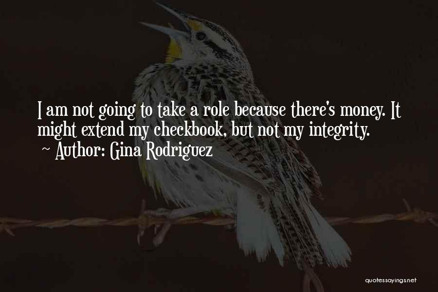 Gina Rodriguez Quotes: I Am Not Going To Take A Role Because There's Money. It Might Extend My Checkbook, But Not My Integrity.