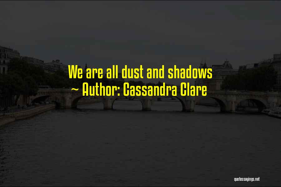 Cassandra Clare Quotes: We Are All Dust And Shadows