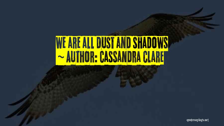 Cassandra Clare Quotes: We Are All Dust And Shadows