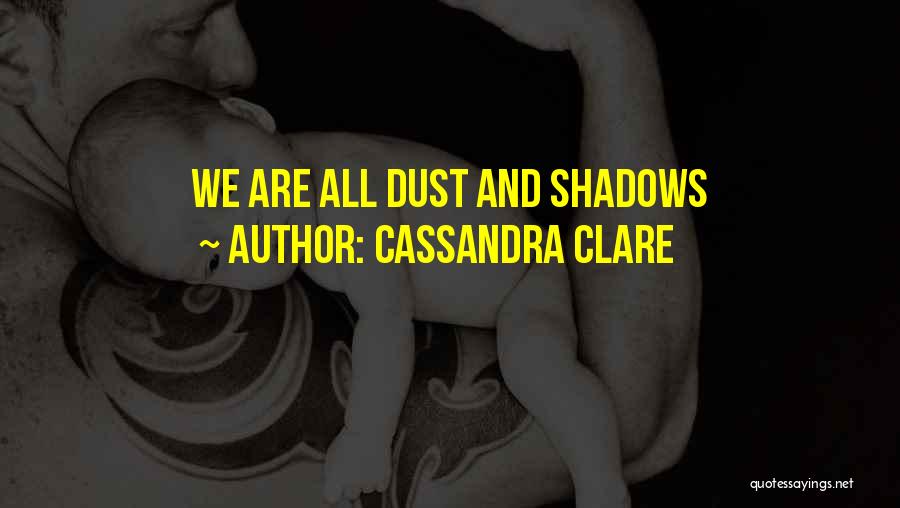 Cassandra Clare Quotes: We Are All Dust And Shadows