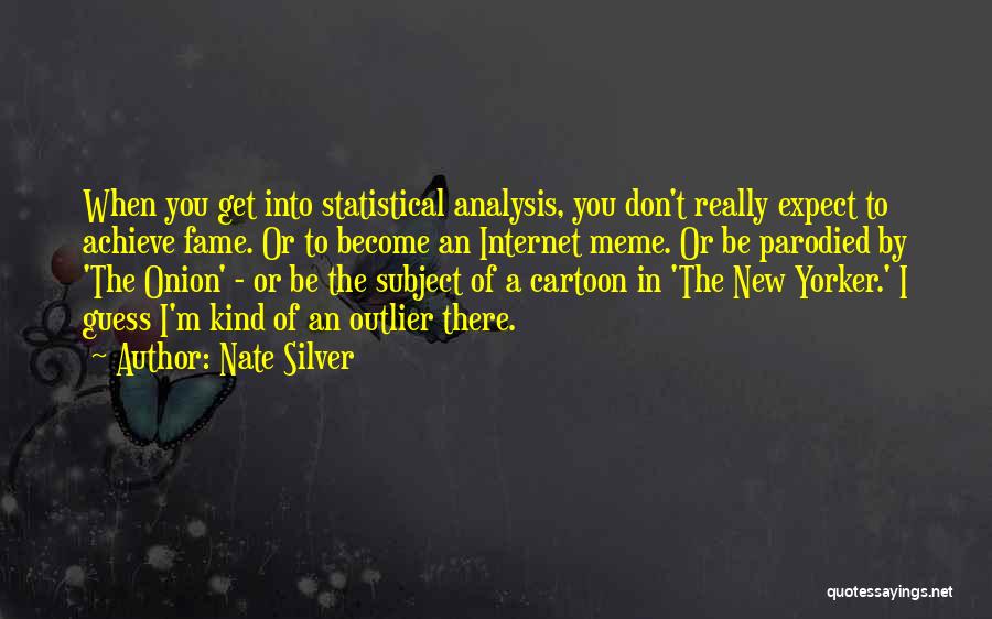 Nate Silver Quotes: When You Get Into Statistical Analysis, You Don't Really Expect To Achieve Fame. Or To Become An Internet Meme. Or