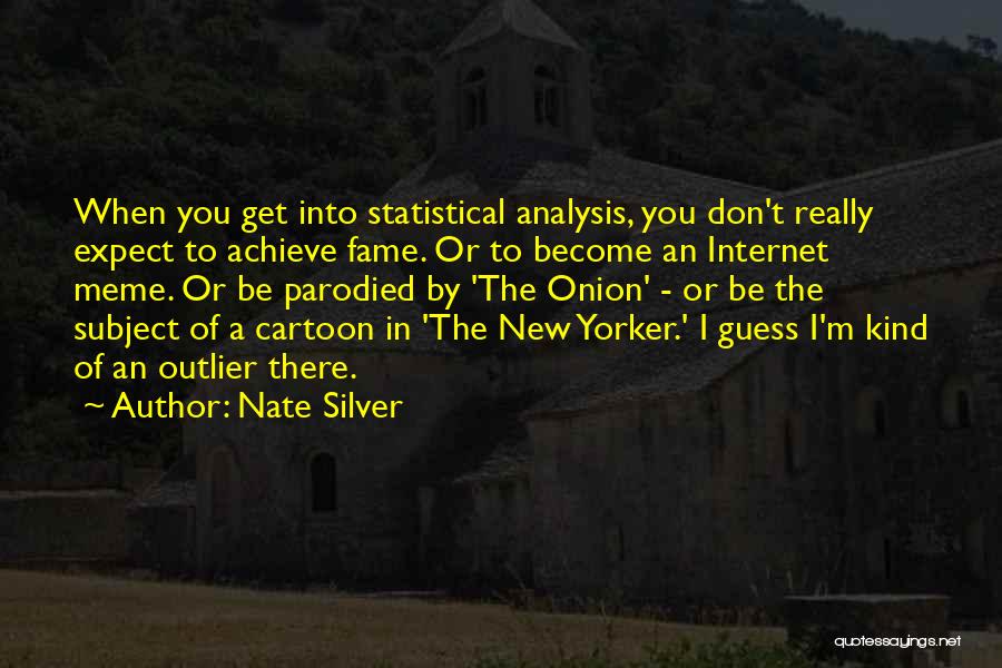 Nate Silver Quotes: When You Get Into Statistical Analysis, You Don't Really Expect To Achieve Fame. Or To Become An Internet Meme. Or