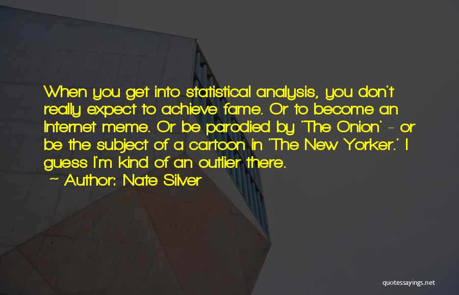 Nate Silver Quotes: When You Get Into Statistical Analysis, You Don't Really Expect To Achieve Fame. Or To Become An Internet Meme. Or