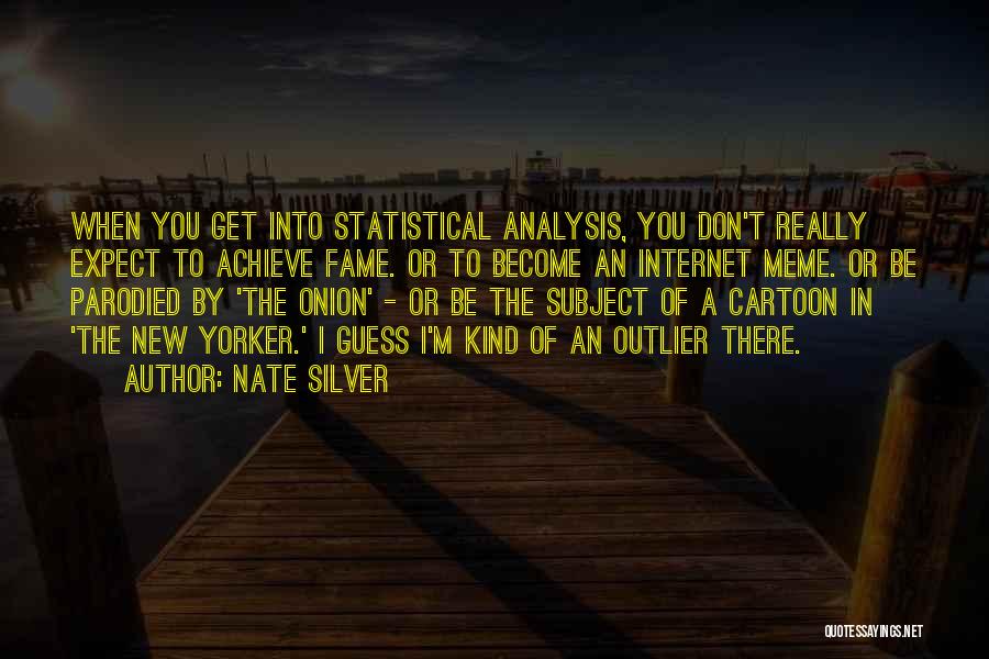 Nate Silver Quotes: When You Get Into Statistical Analysis, You Don't Really Expect To Achieve Fame. Or To Become An Internet Meme. Or