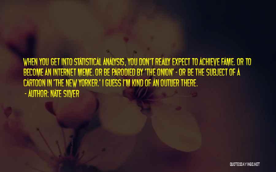 Nate Silver Quotes: When You Get Into Statistical Analysis, You Don't Really Expect To Achieve Fame. Or To Become An Internet Meme. Or
