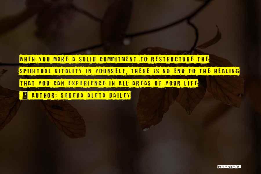 Sereda Aleta Dailey Quotes: When You Make A Solid Commitment To Restructure The Spiritual Vitality In Yourself, There Is No End To The Healing