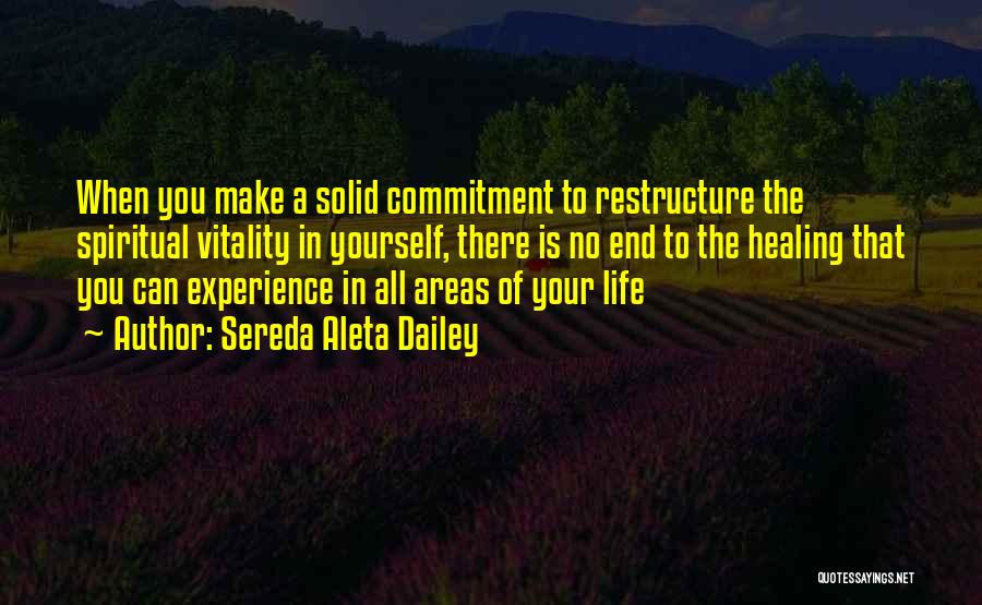 Sereda Aleta Dailey Quotes: When You Make A Solid Commitment To Restructure The Spiritual Vitality In Yourself, There Is No End To The Healing