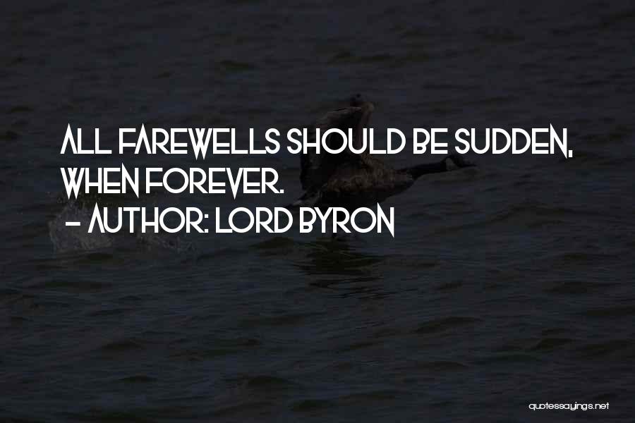 Lord Byron Quotes: All Farewells Should Be Sudden, When Forever.