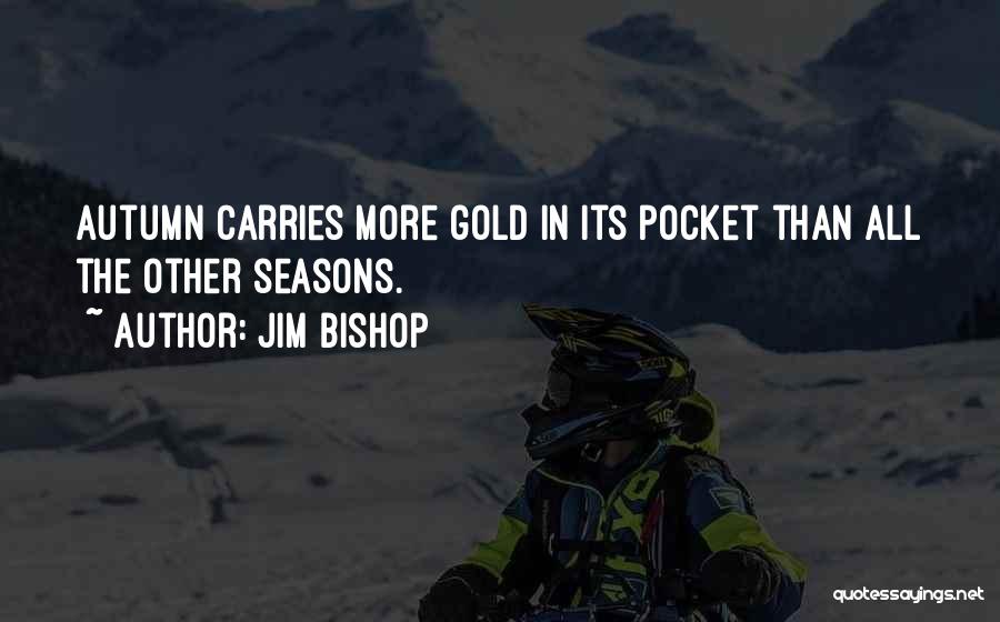 Jim Bishop Quotes: Autumn Carries More Gold In Its Pocket Than All The Other Seasons.