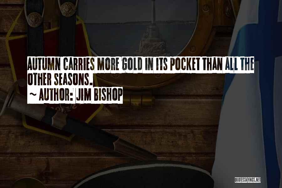 Jim Bishop Quotes: Autumn Carries More Gold In Its Pocket Than All The Other Seasons.