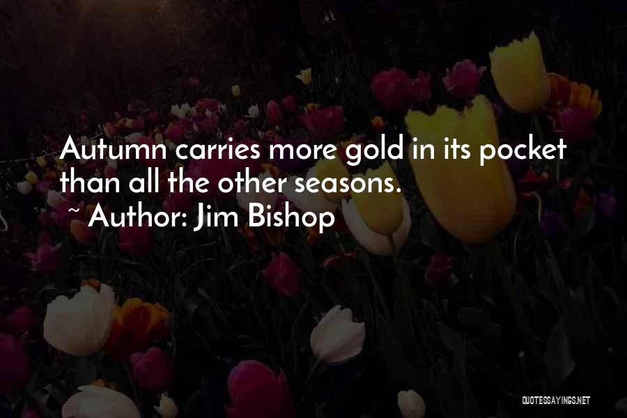 Jim Bishop Quotes: Autumn Carries More Gold In Its Pocket Than All The Other Seasons.