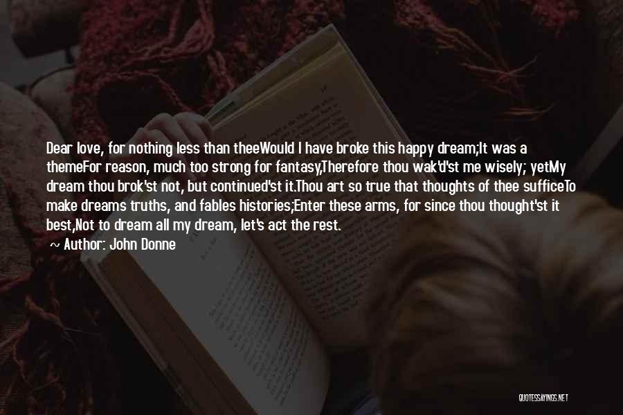 John Donne Quotes: Dear Love, For Nothing Less Than Theewould I Have Broke This Happy Dream;it Was A Themefor Reason, Much Too Strong