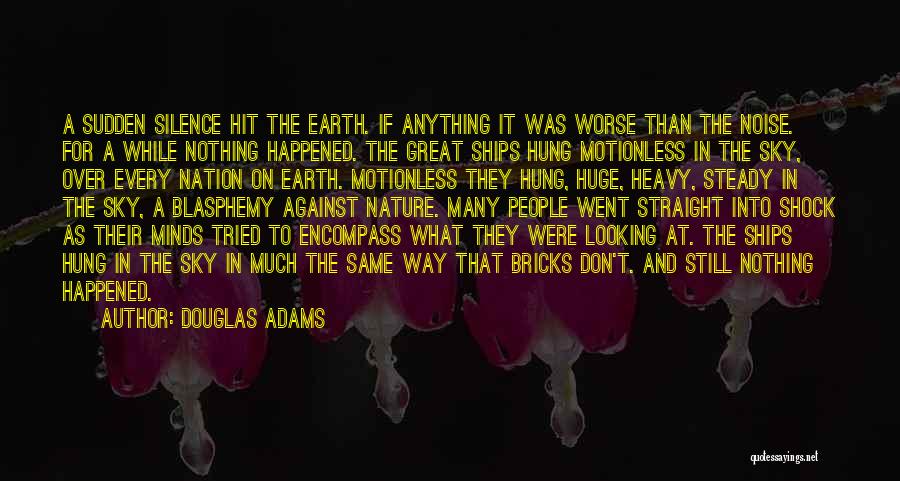 Douglas Adams Quotes: A Sudden Silence Hit The Earth. If Anything It Was Worse Than The Noise. For A While Nothing Happened. The