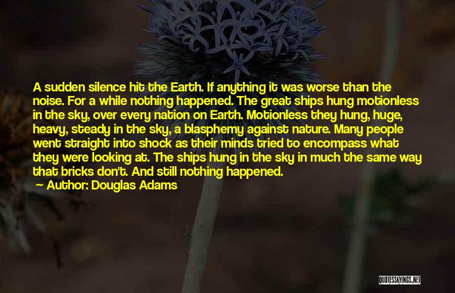 Douglas Adams Quotes: A Sudden Silence Hit The Earth. If Anything It Was Worse Than The Noise. For A While Nothing Happened. The