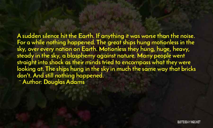 Douglas Adams Quotes: A Sudden Silence Hit The Earth. If Anything It Was Worse Than The Noise. For A While Nothing Happened. The