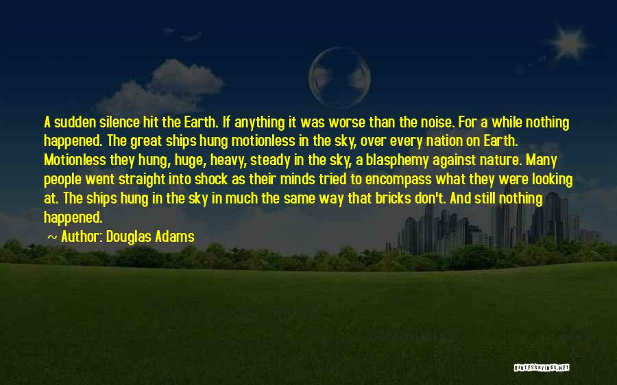 Douglas Adams Quotes: A Sudden Silence Hit The Earth. If Anything It Was Worse Than The Noise. For A While Nothing Happened. The