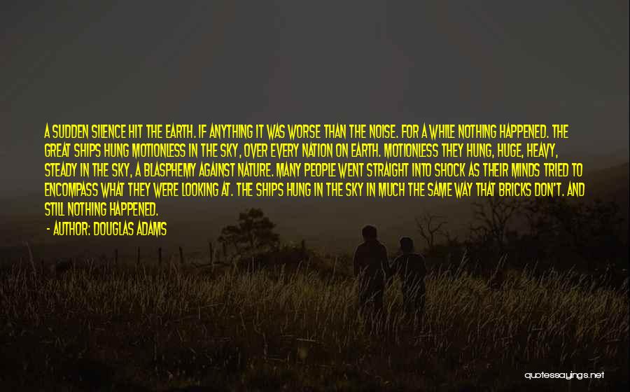 Douglas Adams Quotes: A Sudden Silence Hit The Earth. If Anything It Was Worse Than The Noise. For A While Nothing Happened. The