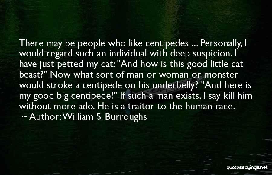 William S. Burroughs Quotes: There May Be People Who Like Centipedes ... Personally, I Would Regard Such An Individual With Deep Suspicion. I Have