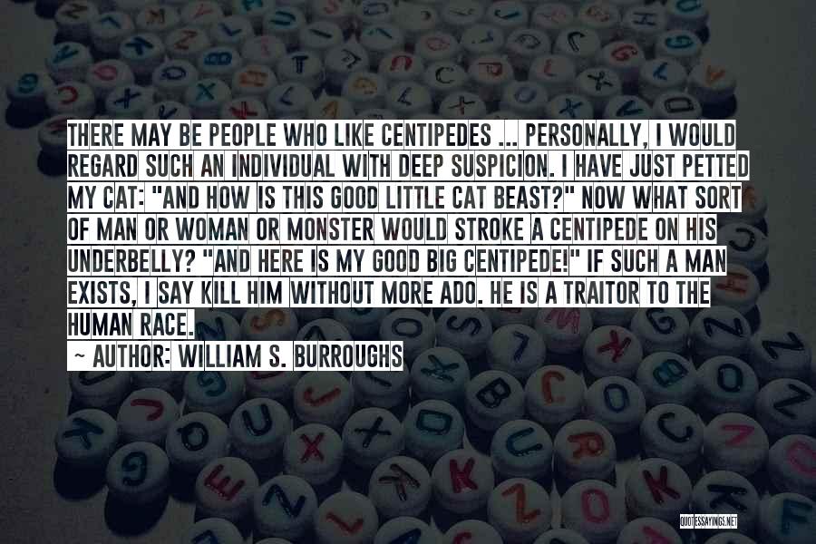William S. Burroughs Quotes: There May Be People Who Like Centipedes ... Personally, I Would Regard Such An Individual With Deep Suspicion. I Have