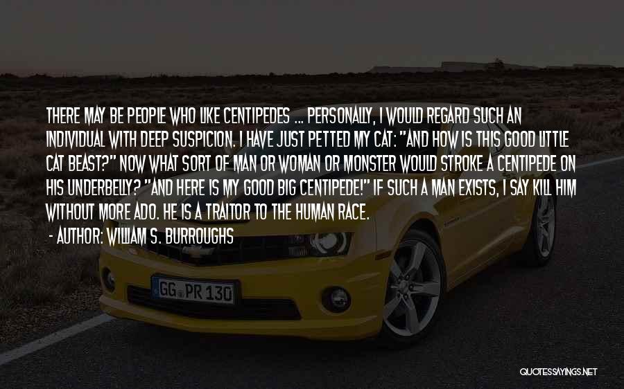 William S. Burroughs Quotes: There May Be People Who Like Centipedes ... Personally, I Would Regard Such An Individual With Deep Suspicion. I Have