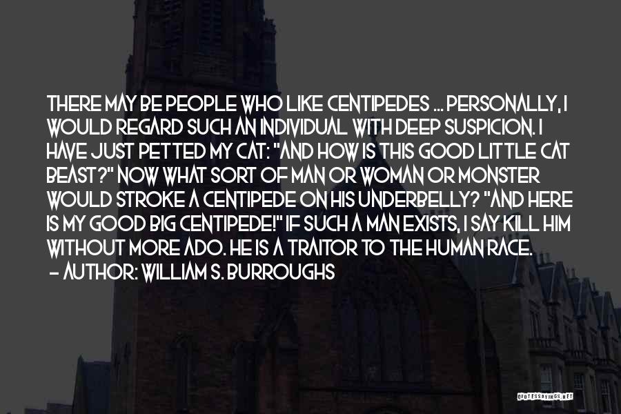 William S. Burroughs Quotes: There May Be People Who Like Centipedes ... Personally, I Would Regard Such An Individual With Deep Suspicion. I Have