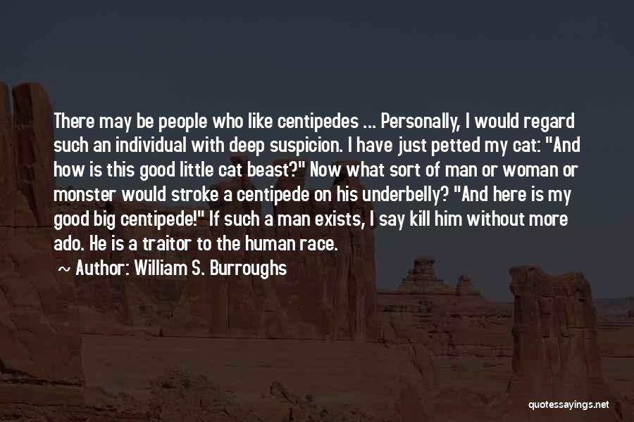 William S. Burroughs Quotes: There May Be People Who Like Centipedes ... Personally, I Would Regard Such An Individual With Deep Suspicion. I Have