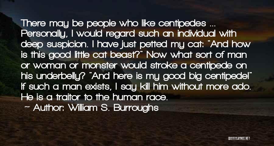 William S. Burroughs Quotes: There May Be People Who Like Centipedes ... Personally, I Would Regard Such An Individual With Deep Suspicion. I Have