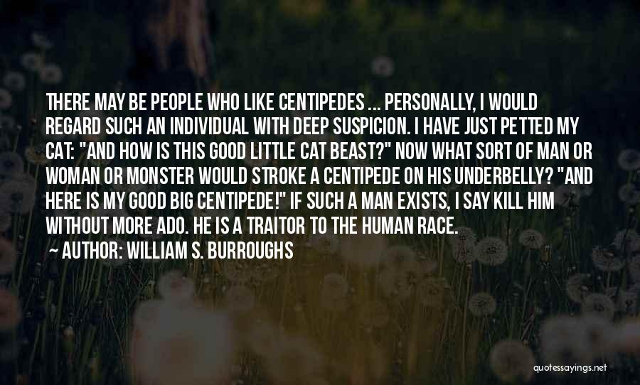 William S. Burroughs Quotes: There May Be People Who Like Centipedes ... Personally, I Would Regard Such An Individual With Deep Suspicion. I Have