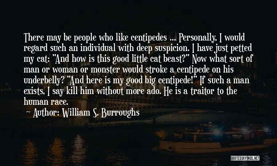 William S. Burroughs Quotes: There May Be People Who Like Centipedes ... Personally, I Would Regard Such An Individual With Deep Suspicion. I Have