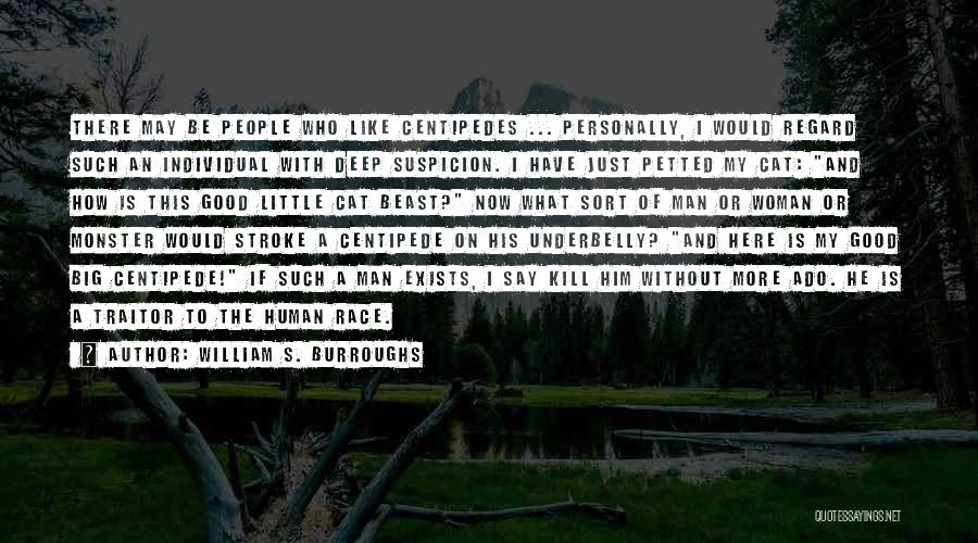 William S. Burroughs Quotes: There May Be People Who Like Centipedes ... Personally, I Would Regard Such An Individual With Deep Suspicion. I Have