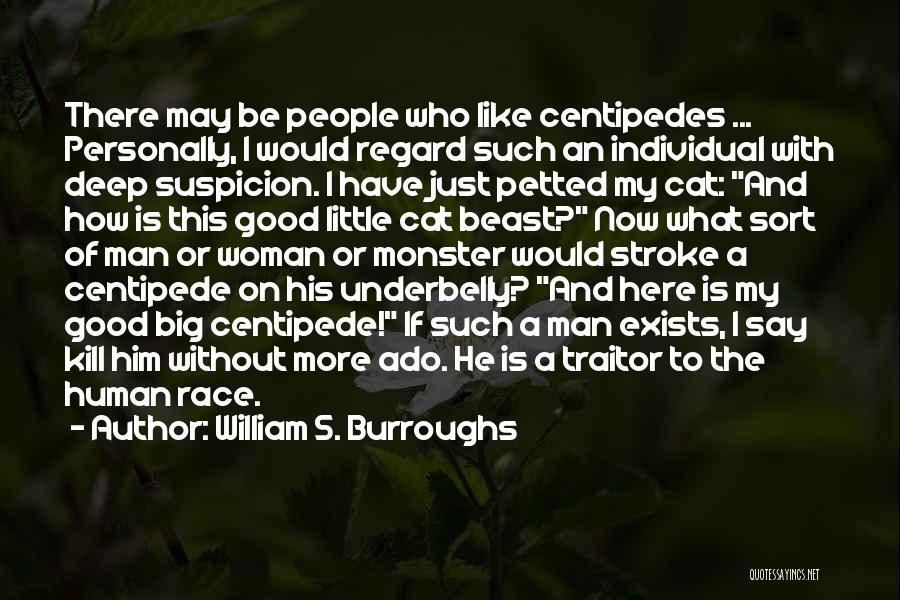 William S. Burroughs Quotes: There May Be People Who Like Centipedes ... Personally, I Would Regard Such An Individual With Deep Suspicion. I Have