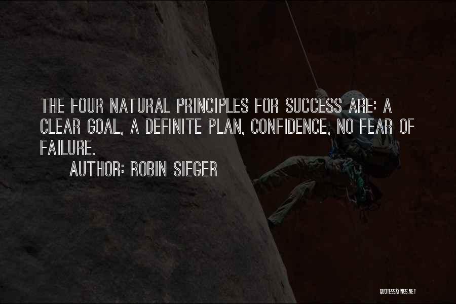 Robin Sieger Quotes: The Four Natural Principles For Success Are: A Clear Goal, A Definite Plan, Confidence, No Fear Of Failure.