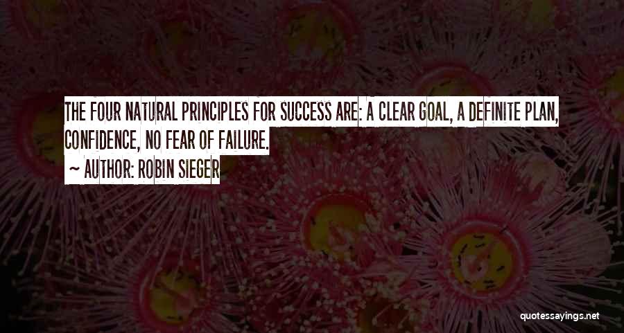 Robin Sieger Quotes: The Four Natural Principles For Success Are: A Clear Goal, A Definite Plan, Confidence, No Fear Of Failure.