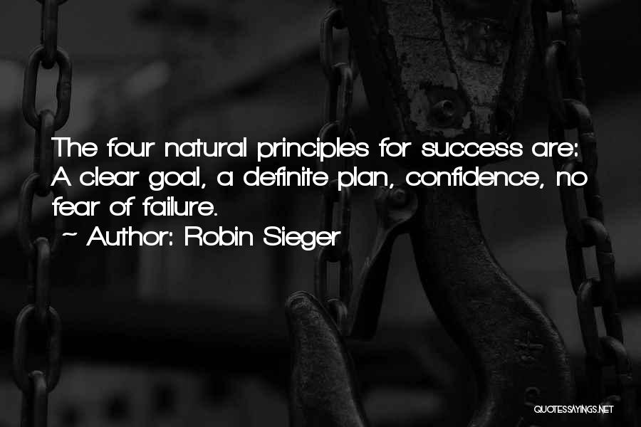 Robin Sieger Quotes: The Four Natural Principles For Success Are: A Clear Goal, A Definite Plan, Confidence, No Fear Of Failure.