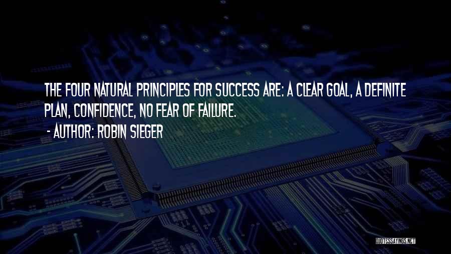 Robin Sieger Quotes: The Four Natural Principles For Success Are: A Clear Goal, A Definite Plan, Confidence, No Fear Of Failure.