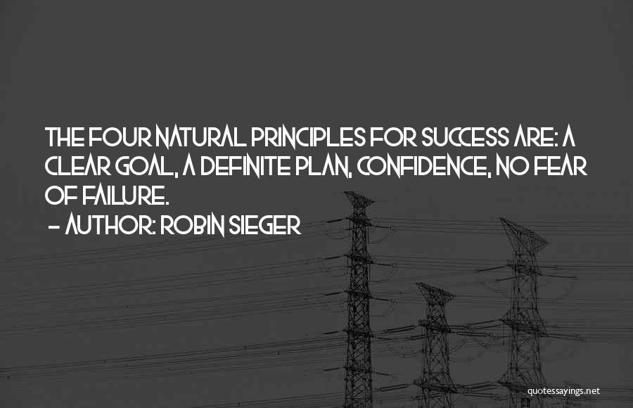 Robin Sieger Quotes: The Four Natural Principles For Success Are: A Clear Goal, A Definite Plan, Confidence, No Fear Of Failure.