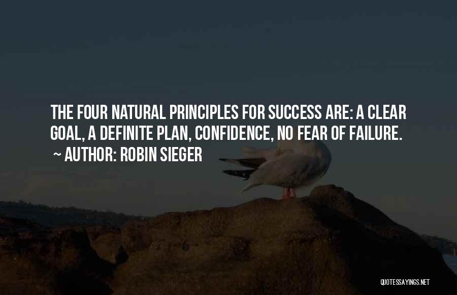 Robin Sieger Quotes: The Four Natural Principles For Success Are: A Clear Goal, A Definite Plan, Confidence, No Fear Of Failure.