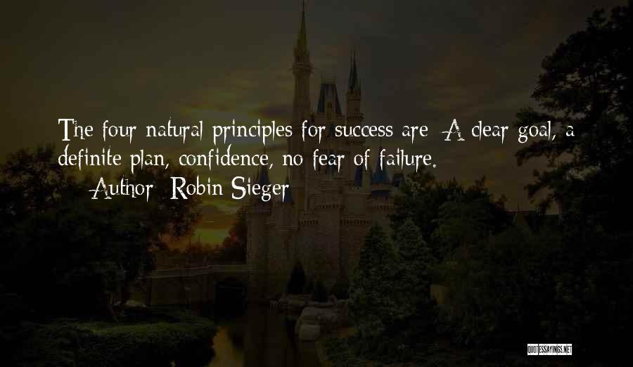 Robin Sieger Quotes: The Four Natural Principles For Success Are: A Clear Goal, A Definite Plan, Confidence, No Fear Of Failure.