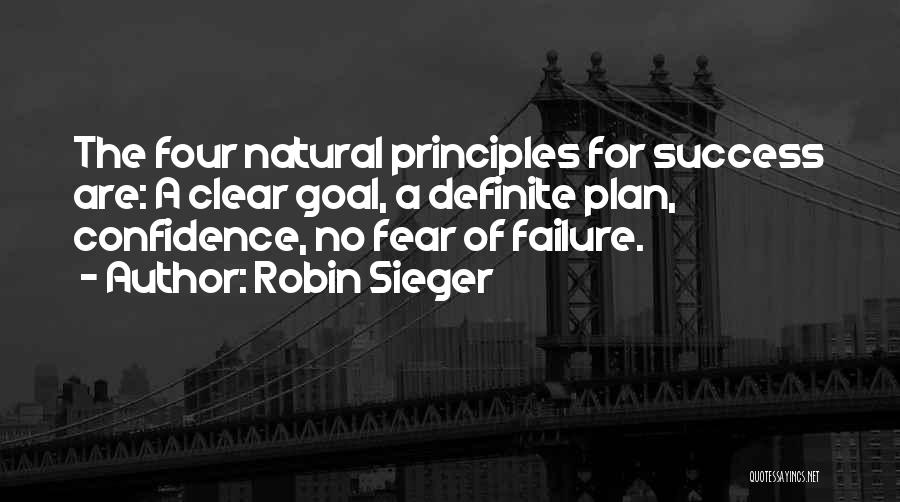 Robin Sieger Quotes: The Four Natural Principles For Success Are: A Clear Goal, A Definite Plan, Confidence, No Fear Of Failure.